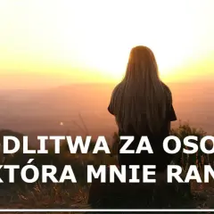 Modlitwa za człowieka który sprawia mi ból – znajdź wewnętrzny spokój