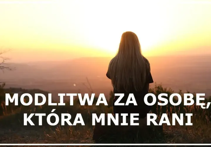 Modlitwa za człowieka który sprawia mi ból – znajdź wewnętrzny spokój