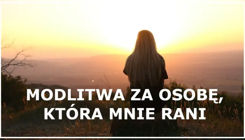 Modlitwa za człowieka który sprawia mi ból – znajdź wewnętrzny spokój